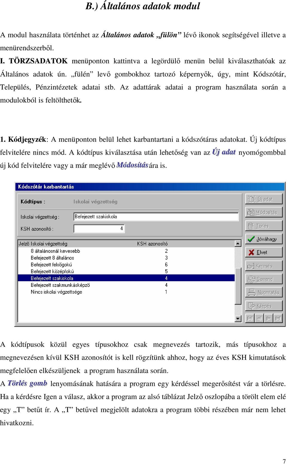 Az adattárak adatai a program használata során a modulokból is feltölthetık. 1. Kódjegyzék: A menüponton belül lehet karbantartani a kódszótáras adatokat. Új kódtípus felvitelére nincs mód.