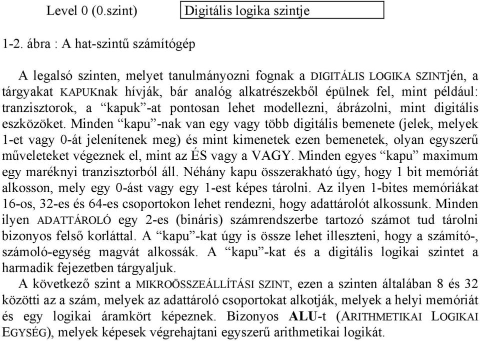 tranzisztorok, a kapuk -at pontosan lehet modellezni, ábrázolni, mint digitális eszközöket.