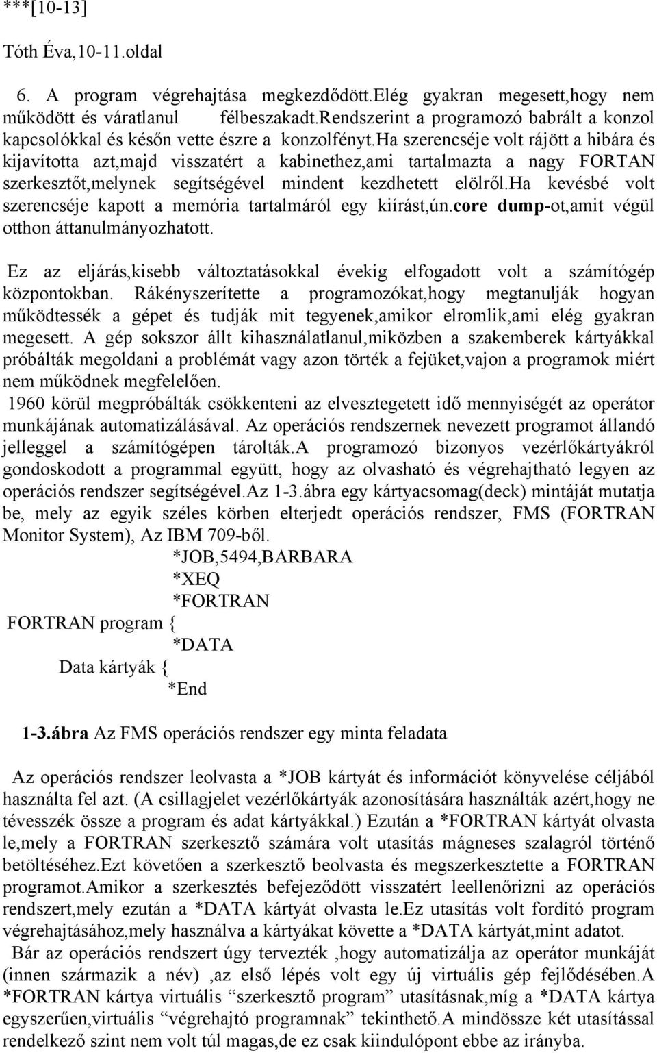 ha szerencséje volt rájött a hibára és kijavította azt,majd visszatért a kabinethez,ami tartalmazta a nagy FORTAN szerkesztőt,melynek segítségével mindent kezdhetett elölről.