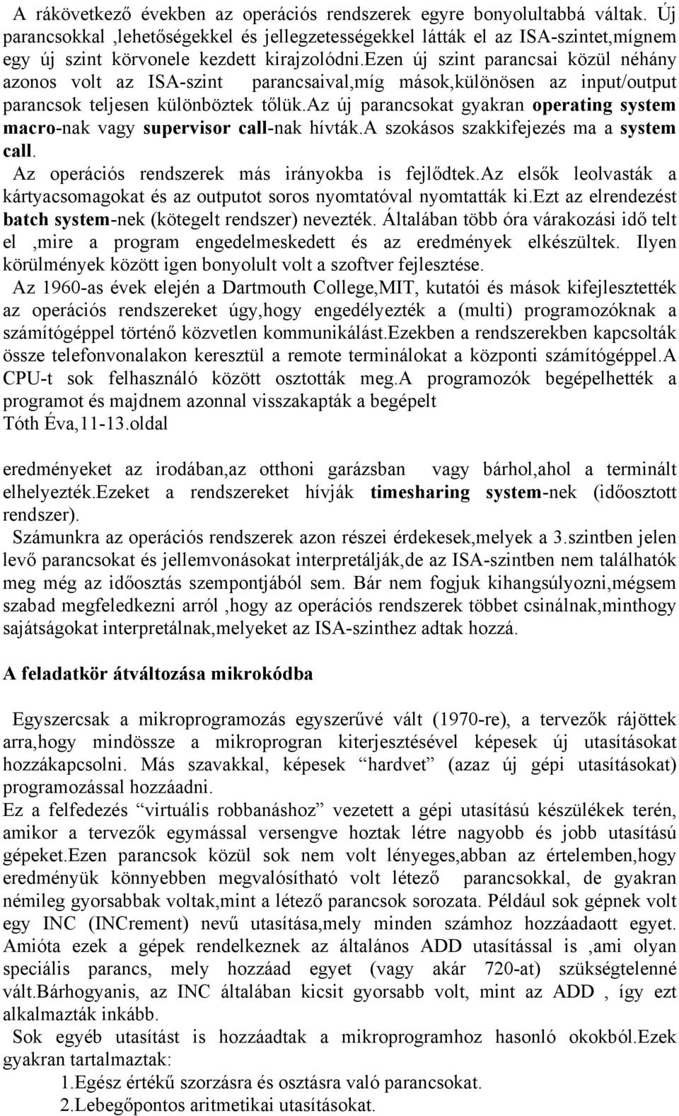 ezen új szint parancsai közül néhány azonos volt az ISA-szint parancsaival,míg mások,különösen az input/output parancsok teljesen különböztek tőlük.