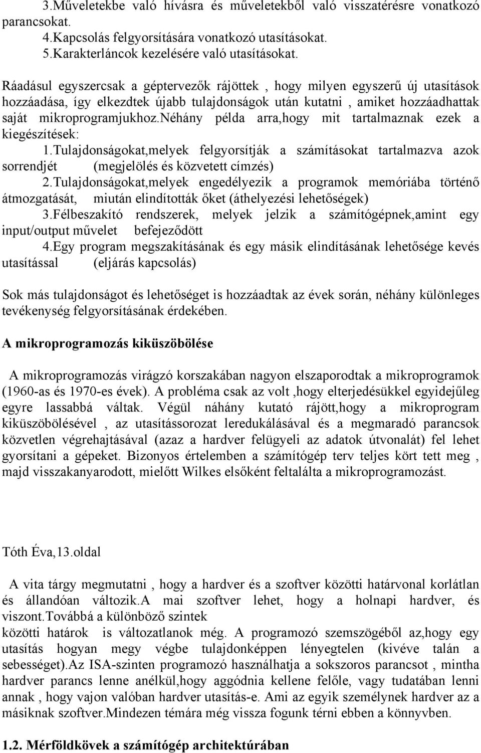 néhány példa arra,hogy mit tartalmaznak ezek a kiegészítések: 1.Tulajdonságokat,melyek felgyorsítják a számításokat tartalmazva azok sorrendjét (megjelölés és közvetett címzés) 2.