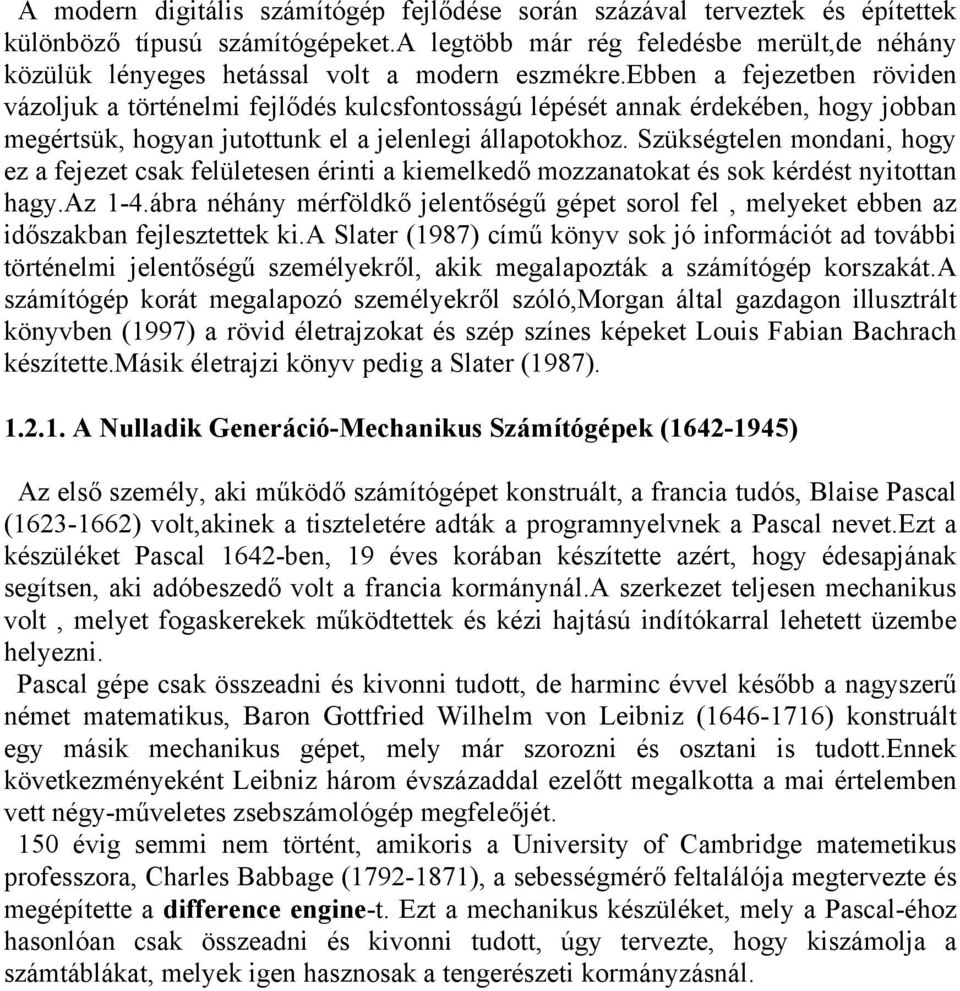 ebben a fejezetben röviden vázoljuk a történelmi fejlődés kulcsfontosságú lépését annak érdekében, hogy jobban megértsük, hogyan jutottunk el a jelenlegi állapotokhoz.