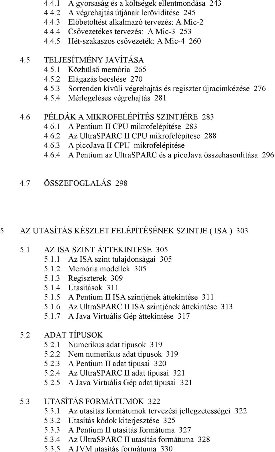 6 PÉLDÁK A MIKROFELÉPÍTÉS SZINTJÉRE 283 4.6.1 A Pentium II CPU mikrofelépítése 283 4.6.2 Az UltraSPARC II CPU mikrofelépítése 288 4.6.3 A picojava II CPU mikrofelépítése 4.6.4 A Pentium az UltraSPARC és a picojava összehasonlítása 296 4.