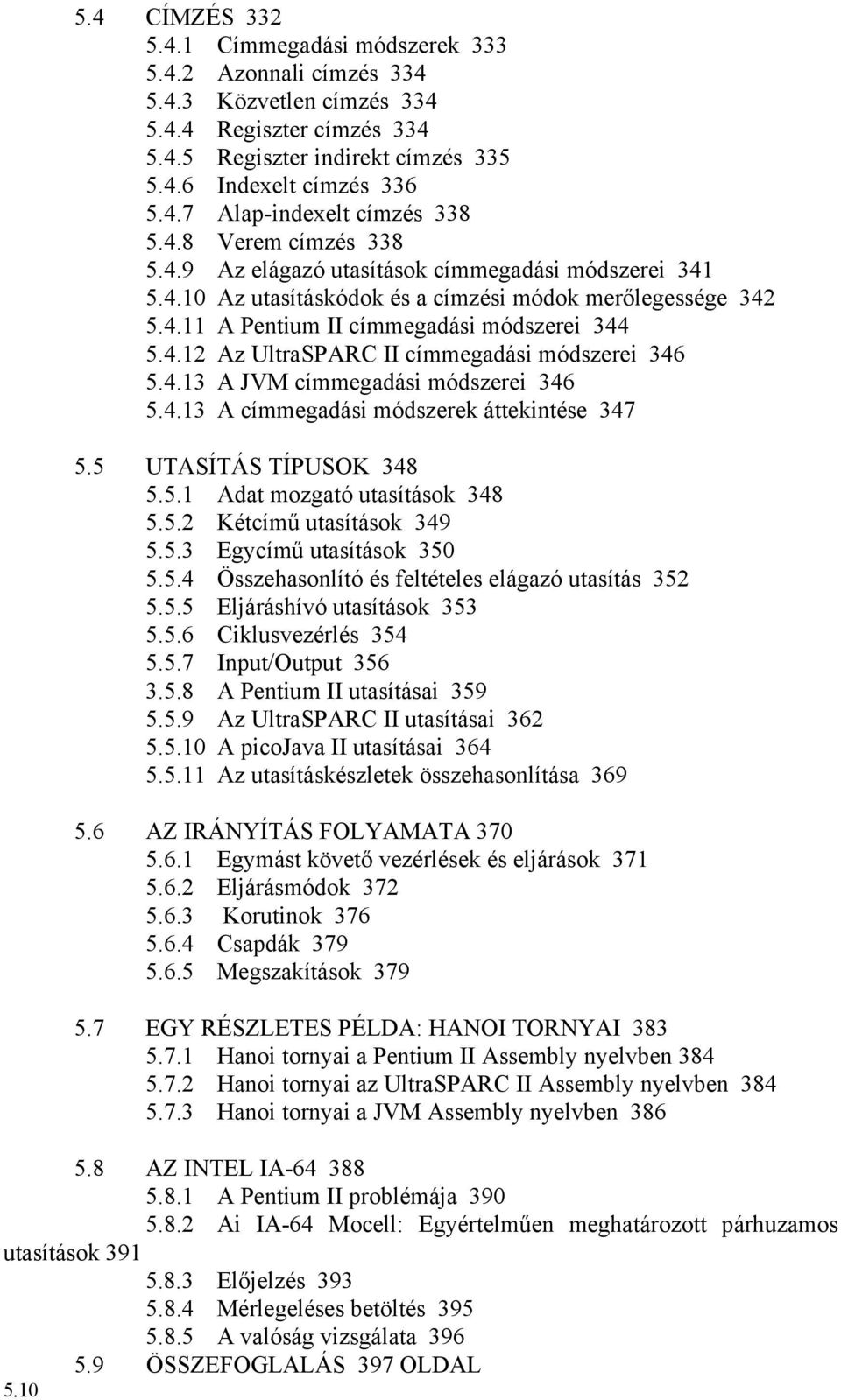 4.13 A JVM címmegadási módszerei 346 5.4.13 A címmegadási módszerek áttekintése 347 5.5 UTASÍTÁS TÍPUSOK 348 5.5.1 Adat mozgató utasítások 348 5.5.2 Kétcímű utasítások 349 5.5.3 Egycímű utasítások 350 5.