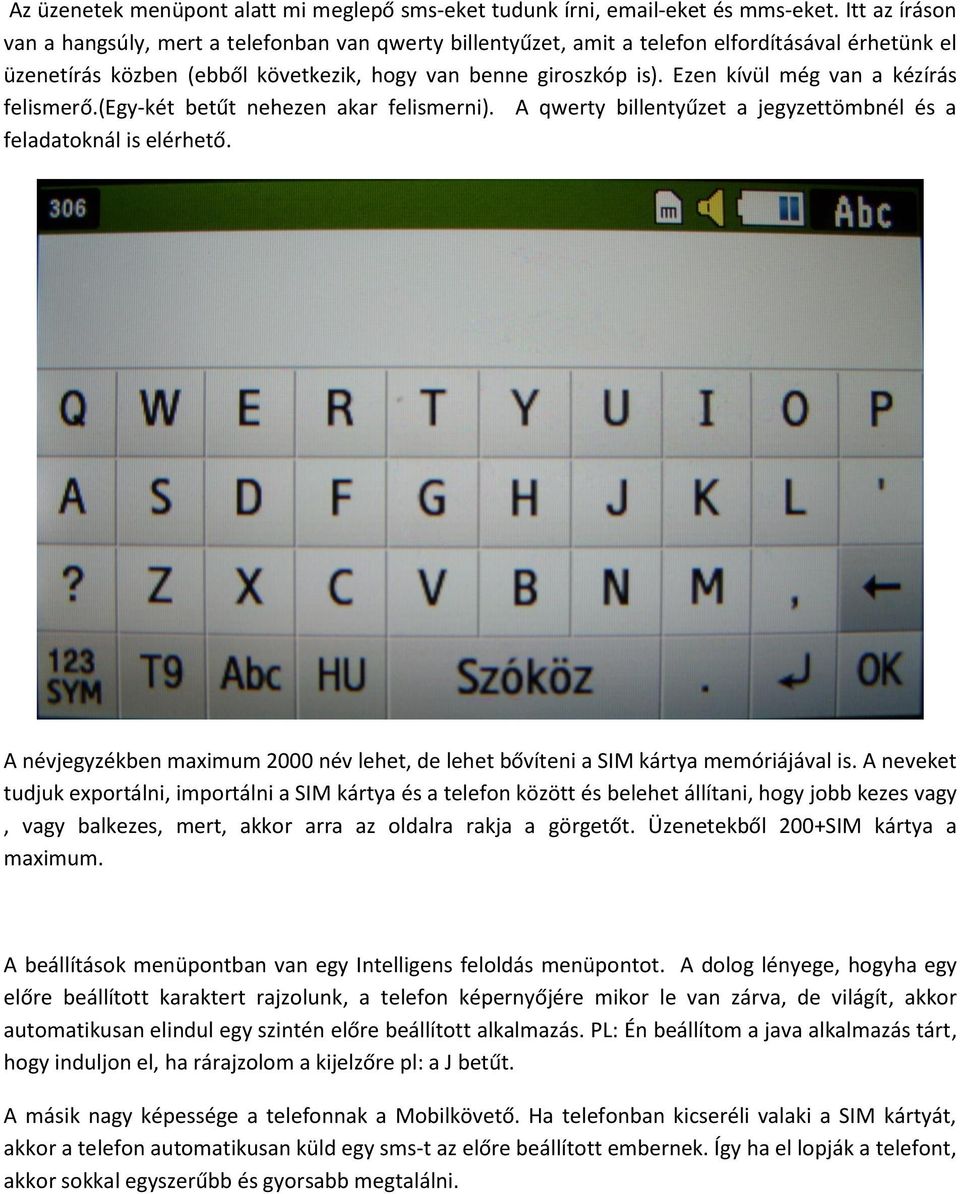 Ezen kívül még van a kézírás felismerő.(egy-két betűt nehezen akar felismerni). A qwerty billentyűzet a jegyzettömbnél és a feladatoknál is elérhető.