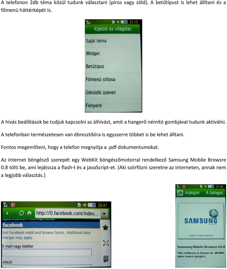 A telefonban természetesen van ébresztőóra is egyszerre többet is be lehet álltani. Fontos megemlíteni, hogy a telefon megnyitja a.pdf dokumentumokat.