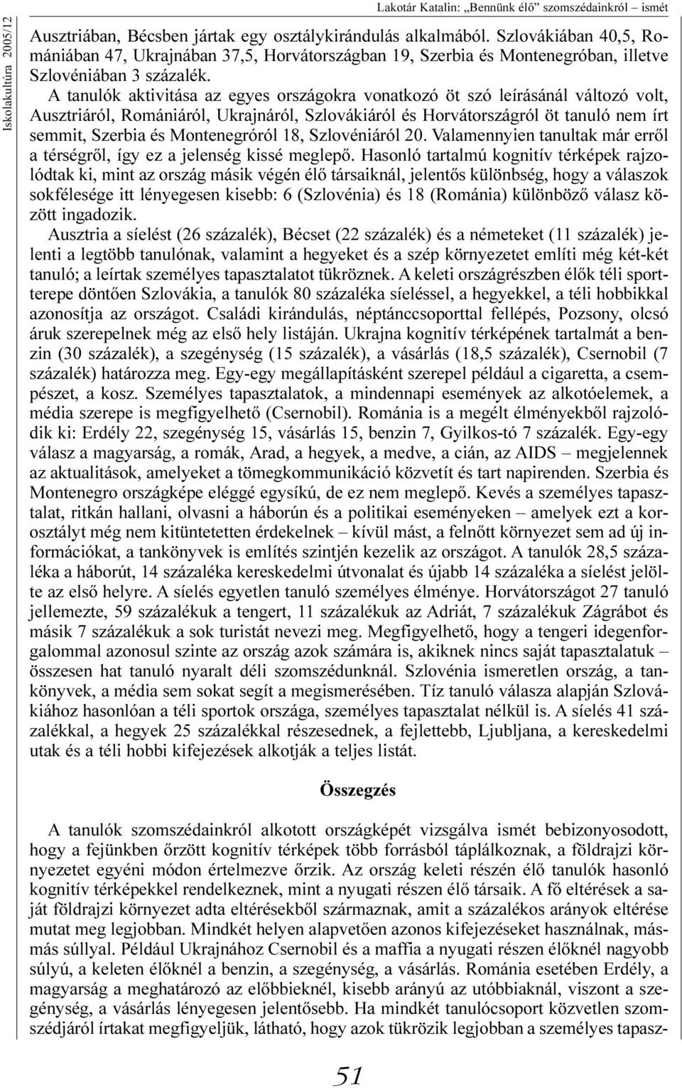 A tanulók aktivitása az egyes országokra vonatkozó öt szó leírásánál változó volt, Ausztriáról, Romániáról, Ukrajnáról, Szlovákiáról és Horvátországról öt tanuló nem írt semmit, Szerbia és