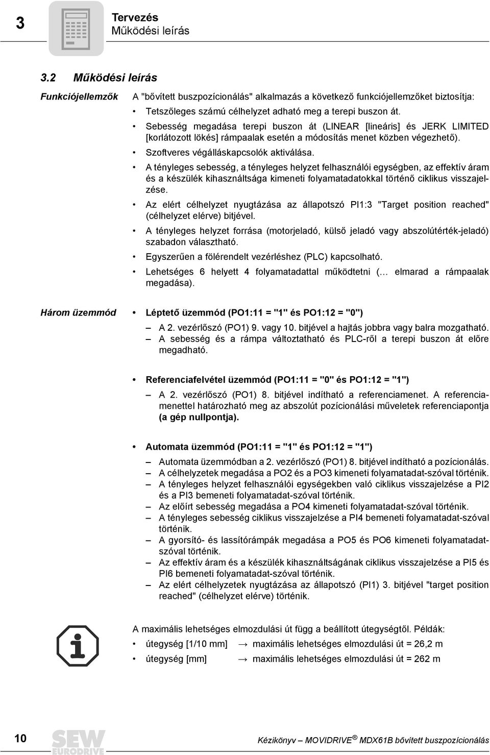 Sebesség megadása terepi buszon át (LINEAR [lineáris] és JERK LIMITED [korlátozott lökés] rámpaalak esetén a módosítás menet közben végezhető). Szoftveres végálláskapcsolók aktiválása.