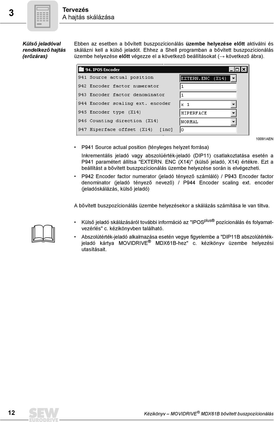 009AEN P94 Source actual position (tényleges helyzet forrása) Inkrementális jeladó vagy abszolúérték-jeladó (DIP) csatlakoztatása esetén a P94 paramétert állítsa "EXTERN.