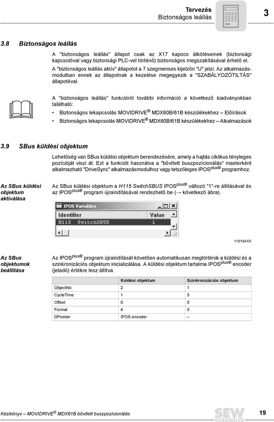 A "biztonságos leállás aktív" állapotot a 7 szegmenses kijelzőn "U" jelzi. Az alkalmazásmodulban ennek az állapotnak a kezelése megegyezik a "SZABÁLYOZÓTILTÁS" állapotéval.