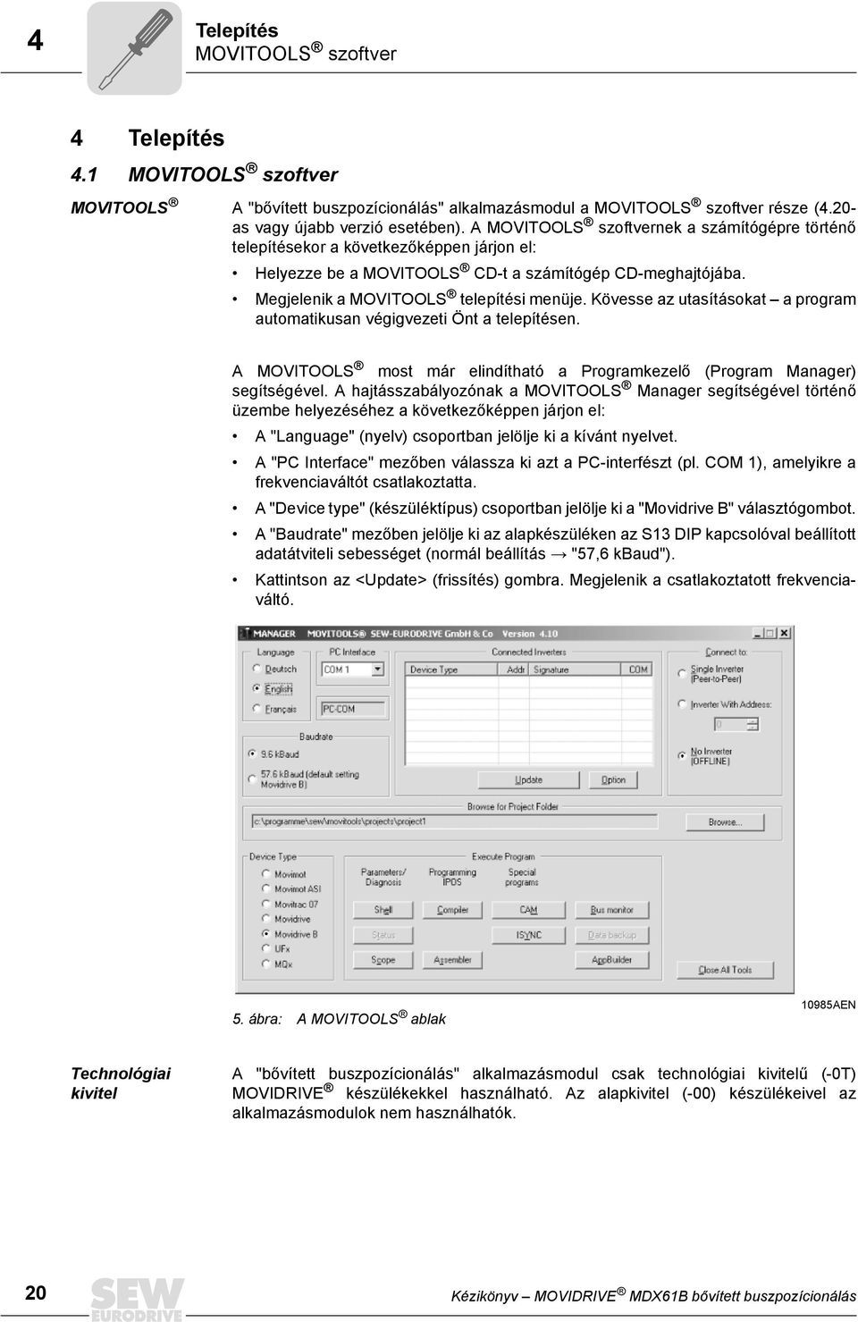 Kövesse az utasításokat a program automatikusan végigvezeti Önt a telepítésen. A MOVITOOLS most már elindítható a Programkezelő (Program Manager) segítségével.