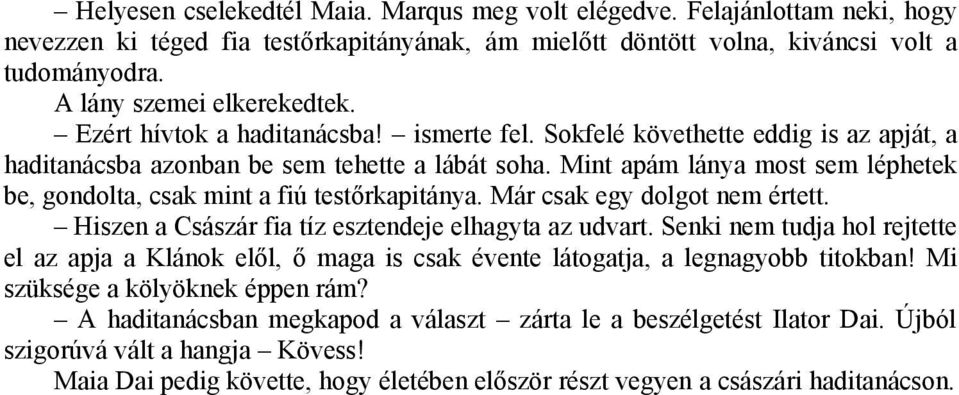 Mint apám lánya most sem léphetek be, gondolta, csak mint a fiú testőrkapitánya. Már csak egy dolgot nem értett. Hiszen a Császár fia tíz esztendeje elhagyta az udvart.