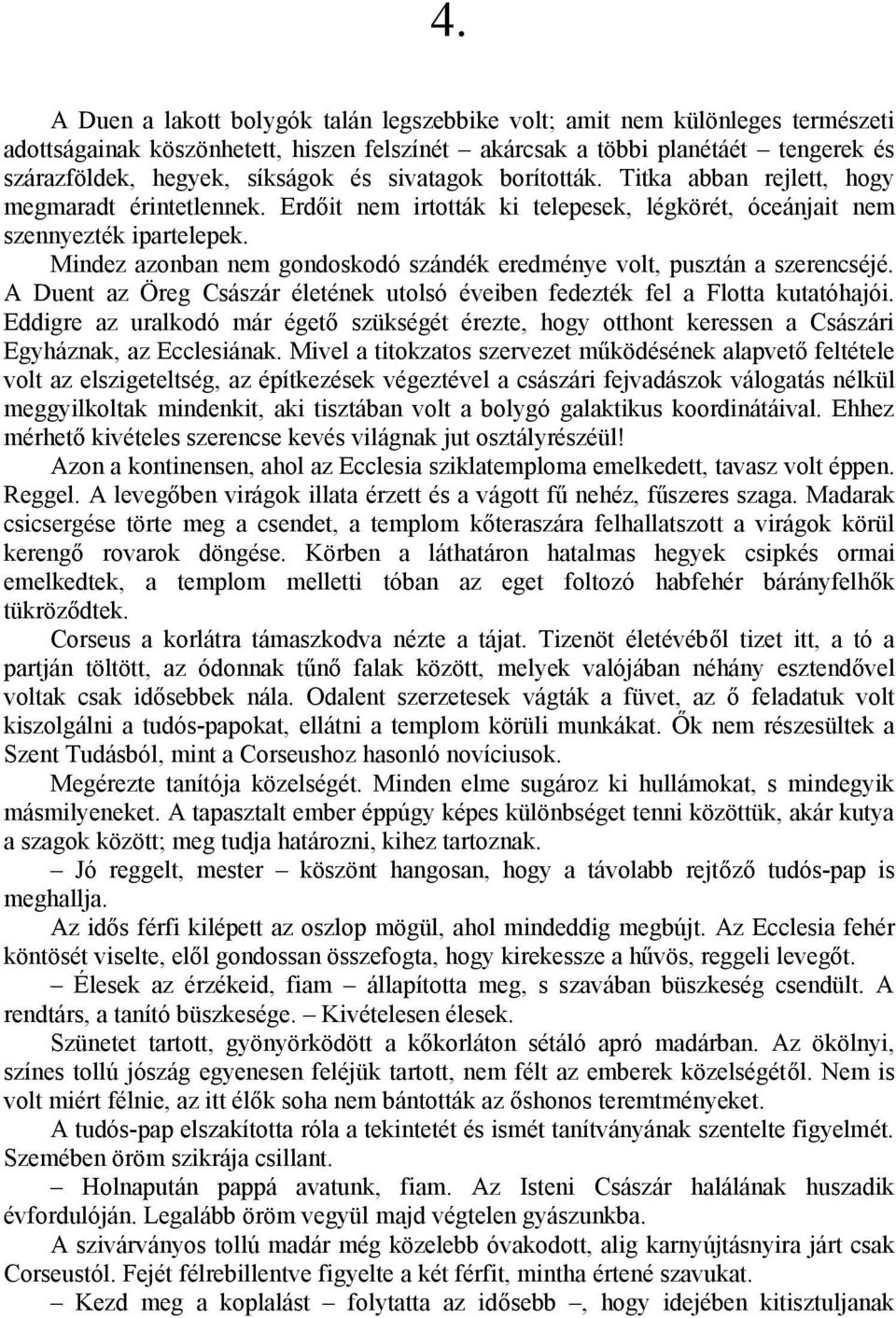 Mindez azonban nem gondoskodó szándék eredménye volt, pusztán a szerencséjé. A Duent az Öreg Császár életének utolsó éveiben fedezték fel a Flotta kutatóhajói.