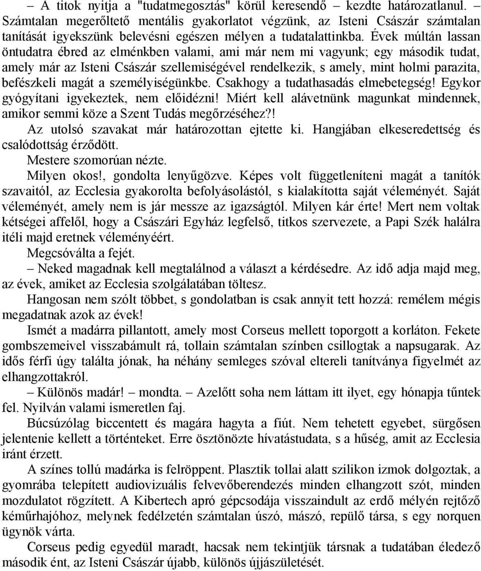 Évek múltán lassan öntudatra ébred az elménkben valami, ami már nem mi vagyunk; egy második tudat, amely már az Isteni Császár szellemiségével rendelkezik, s amely, mint holmi parazita, befészkeli