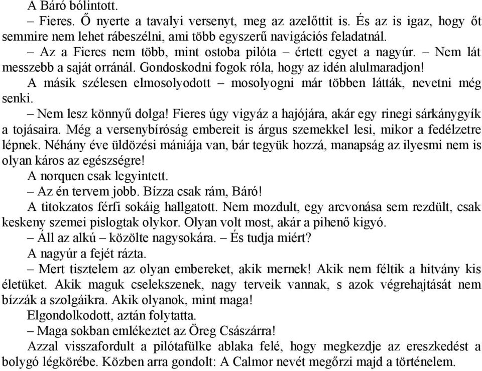 A másik szélesen elmosolyodott mosolyogni már többen látták, nevetni még senki. Nem lesz könnyű dolga! Fieres úgy vigyáz a hajójára, akár egy rinegi sárkánygyík a tojásaira.