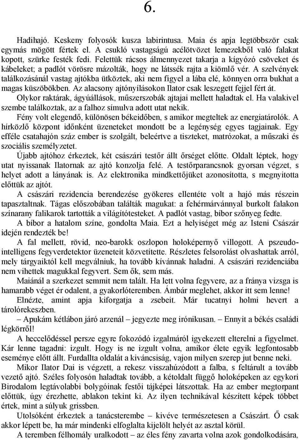 A szelvények találkozásánál vastag ajtókba ütköztek, aki nem figyel a lába elé, könnyen orra bukhat a magas küszöbökben. Az alacsony ajtónyílásokon Ilator csak leszegett fejjel fért át.