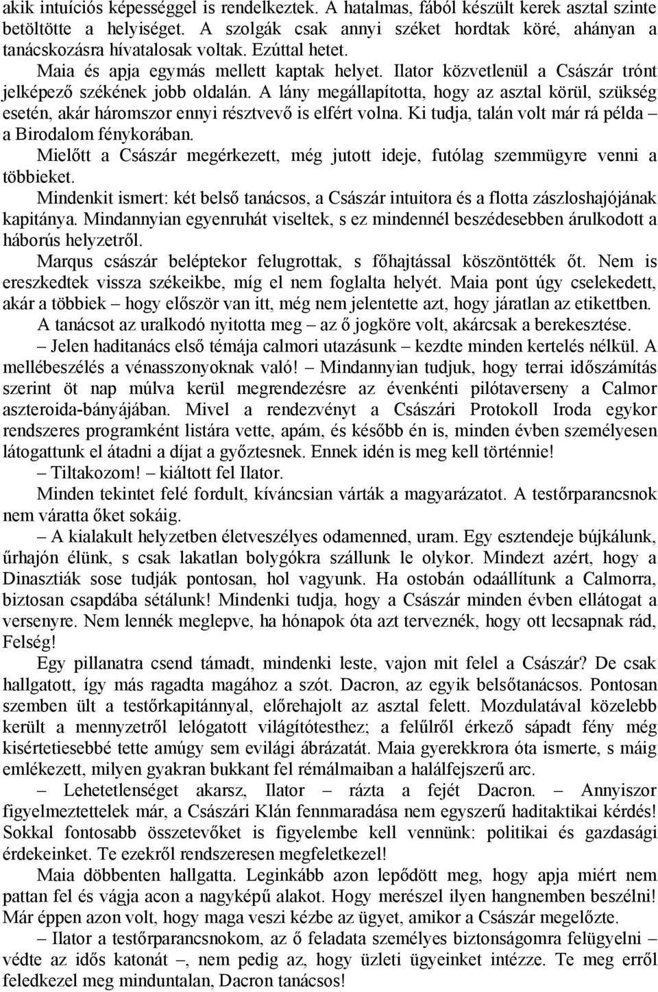 A lány megállapította, hogy az asztal körül, szükség esetén, akár háromszor ennyi résztvevő is elfért volna. Ki tudja, talán volt már rá példa a Birodalom fénykorában.