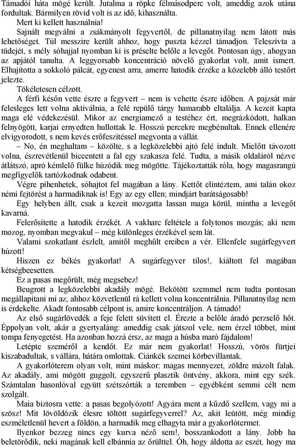 Teleszívta a tüdejét, s mély sóhajjal nyomban ki is préselte belőle a levegőt. Pontosan úgy, ahogyan az apjától tanulta. A leggyorsabb koncentráció növelő gyakorlat volt, amit ismert.