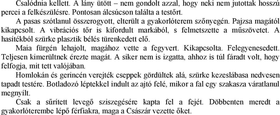 A hasítékból szürke plasztik bélés türenkedett elő. Maia fürgén lehajolt, magához vette a fegyvert. Kikapcsolta. Felegyenesedett. Teljesen kimerültnek érezte magát.