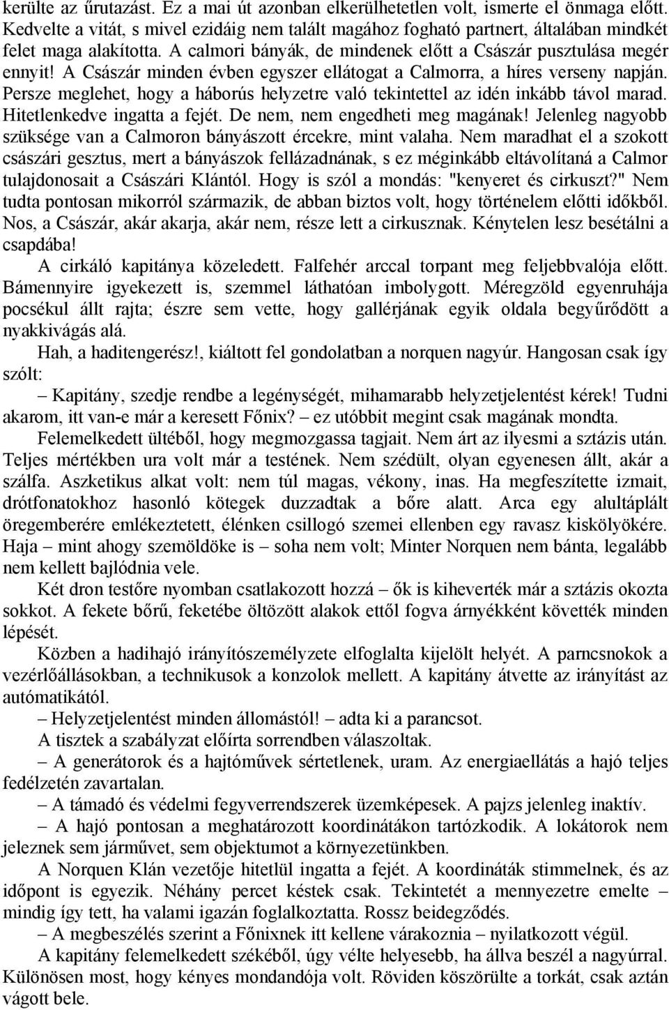 Persze meglehet, hogy a háborús helyzetre való tekintettel az idén inkább távol marad. Hitetlenkedve ingatta a fejét. De nem, nem engedheti meg magának!