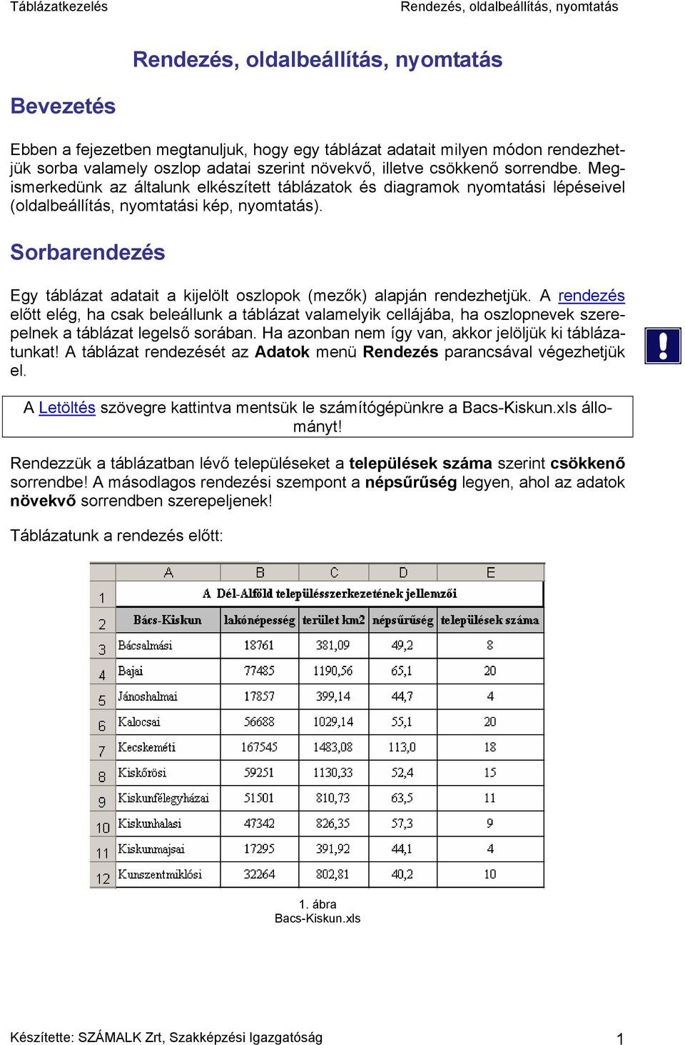 Sorbarendezés Egy táblázat adatait a kijelölt oszlopok (mezők) alapján rendezhetjük.