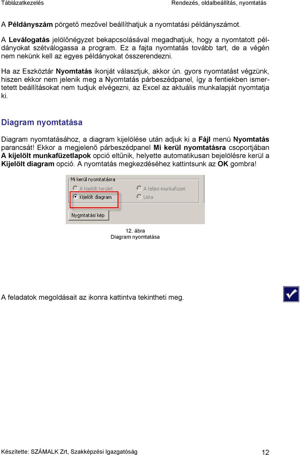 gyors nyomtatást végzünk, hiszen ekkor nem jelenik meg a Nyomtatás párbeszédpanel, így a fentiekben ismertetett beállításokat nem tudjuk elvégezni, az Excel az aktuális munkalapját nyomtatja ki.