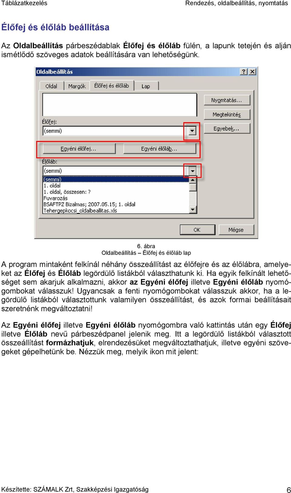 Ha egyik felkínált lehetőséget sem akarjuk alkalmazni, akkor az Egyéni élőfej illetve Egyéni élőláb nyomógombokat válasszuk!