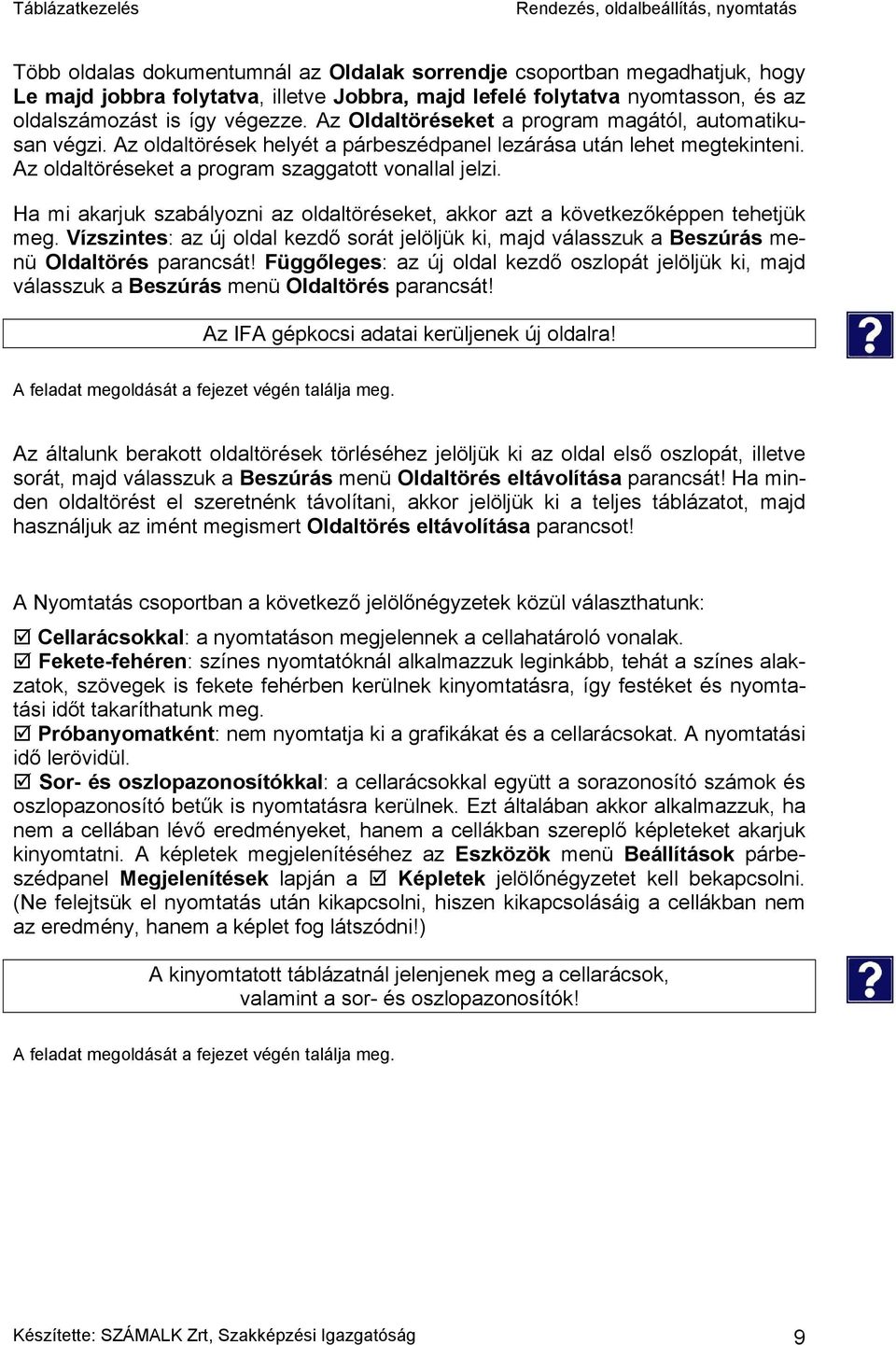 Ha mi akarjuk szabályozni az oldaltöréseket, akkor azt a következőképpen tehetjük meg. Vízszintes: az új oldal kezdő sorát jelöljük ki, majd válasszuk a Beszúrás menü Oldaltörés parancsát!