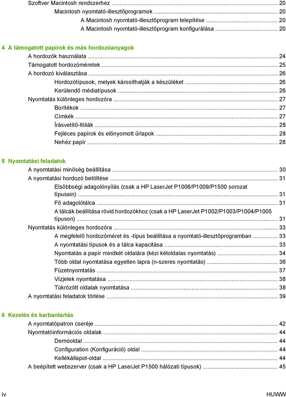 .. 26 Kerülendő médiatípusok... 26 Nyomtatás különleges hordozóra... 27 Borítékok... 27 Címkék... 27 Írásvetítő-fóliák... 28 Fejléces papírok és előnyomott űrlapok... 28 Nehéz papír.