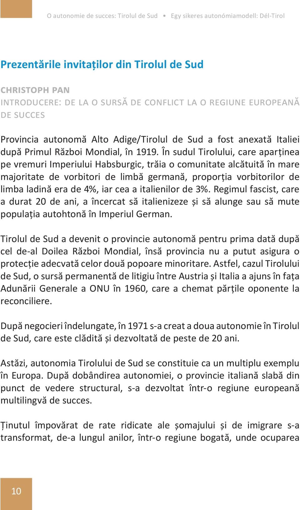 iar cea a italienilor de 3%. Regimul fascist, care a durat 20 de ani, a încercat să italienizeze și să alunge sau să mute populația autohtonă în Imperiul German.