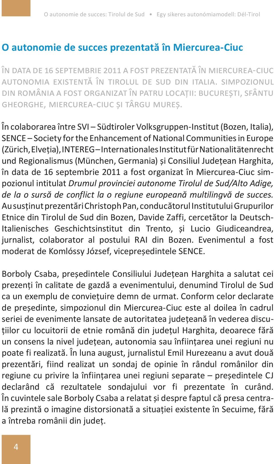 Nationalitätenrecht und Regionalismus (München, Germania) și Consiliul Județean Harghita, în data de 16 septembrie 2011 a fost organizat în Miercurea-Ciuc simpozionul intitulat Drumul provinciei