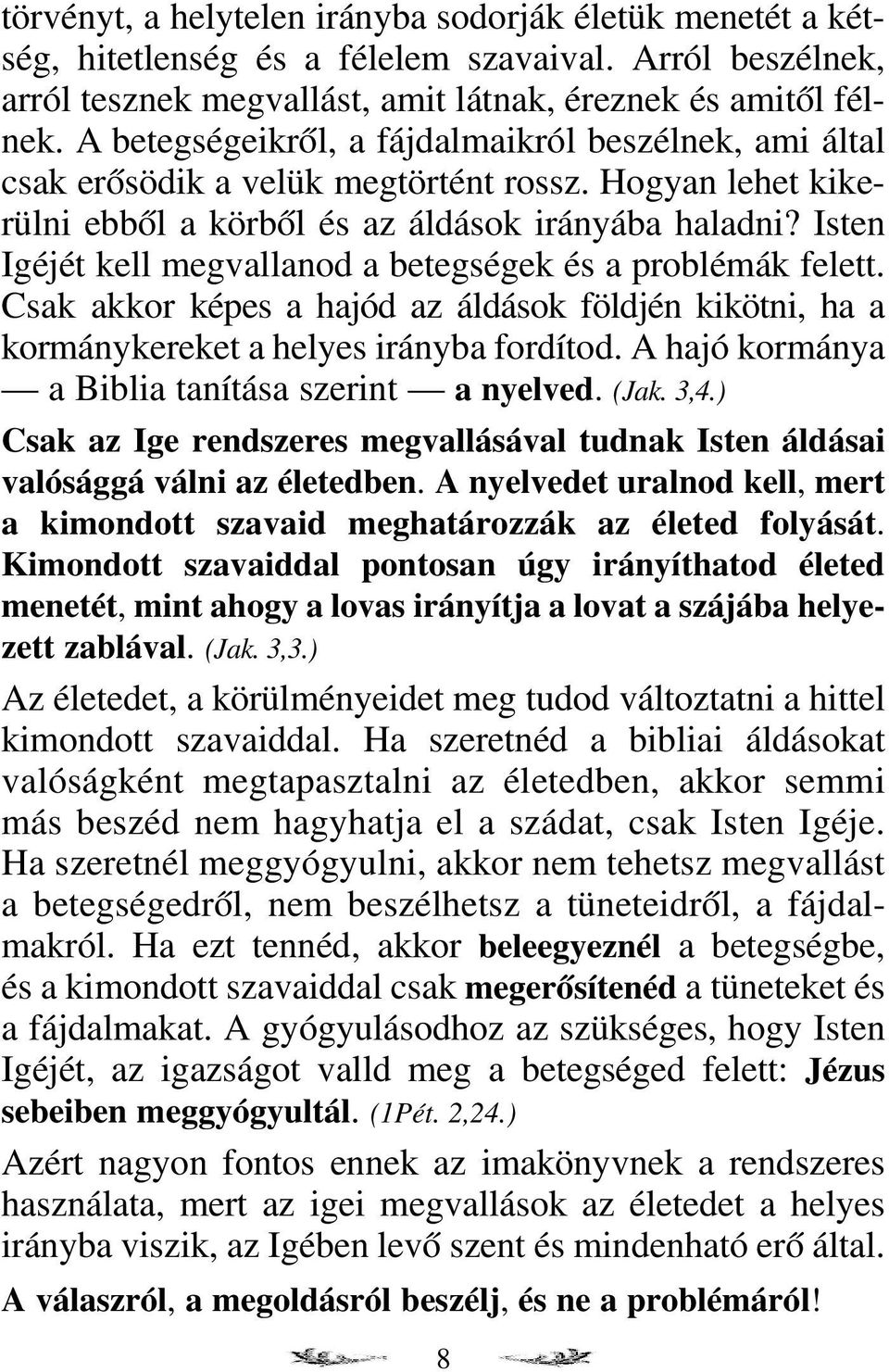 Isten Igéjét kell megvallanod a betegségek és a problémák felett. Csak akkor képes a hajód az áldások földjén kikötni, ha a kormánykereket a helyes irányba fordítod.