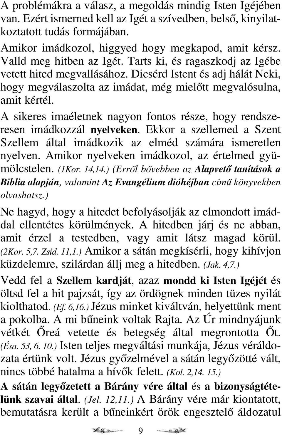 A sikeres imaéletnek nagyon fontos része, hogy rendsze resen imádkozzál nyelveken. Ekkor a szellemed a Szent Szellem által imádkozik az elméd számára ismeretlen nyelven.