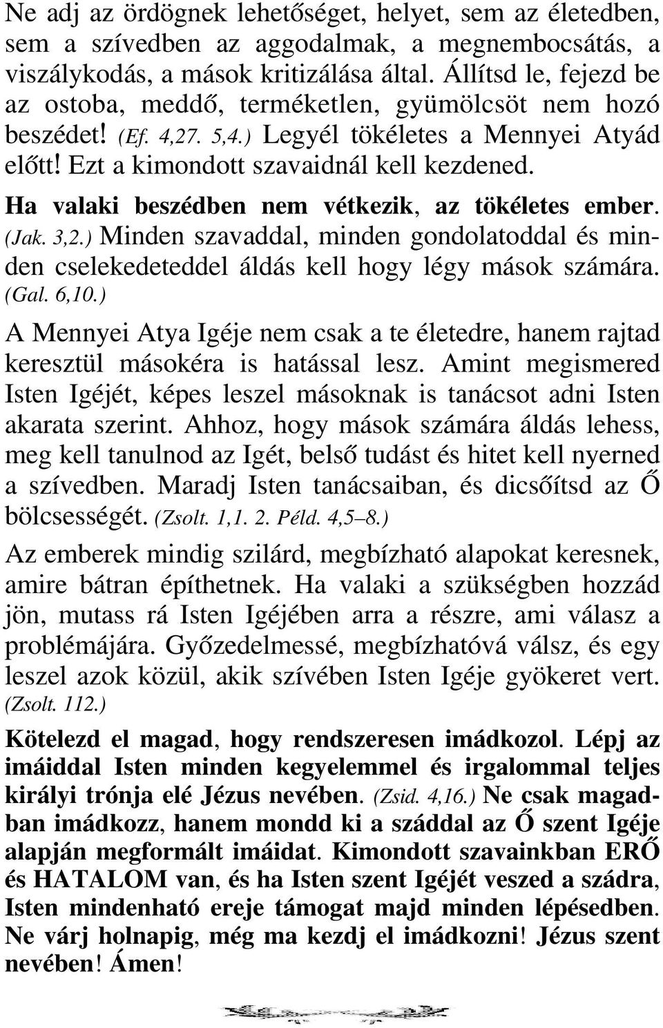 Ha valaki beszédben nem vétkezik, az tökéletes ember. (Jak. 3,2.) Minden szavaddal, minden gondolatoddal és min den cselekedeteddel áldás kell hogy légy mások számára. (Gal. 6,10.