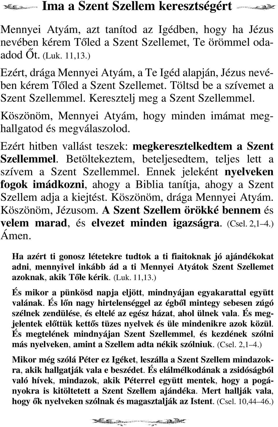 Köszönöm, Mennyei Atyám, hogy minden imámat meg hallgatod és megválaszolod. Ezért hitben vallást teszek: megkeresztelkedtem a Szent Szellemmel.