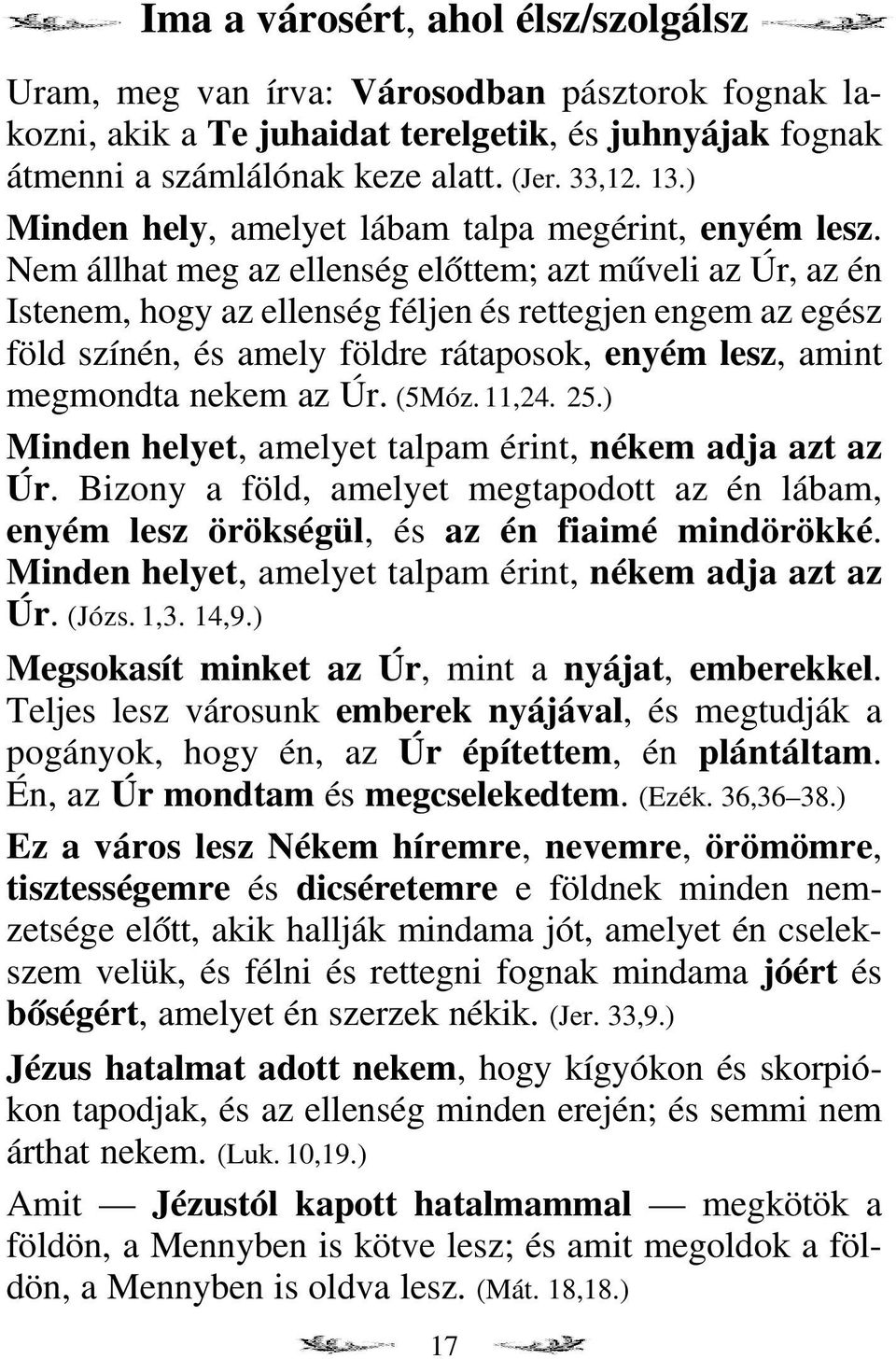 Nem állhat meg az ellenség előttem; azt műveli az Úr, az én Istenem, hogy az ellenség féljen és rettegjen engem az egész föld színén, és amely földre rátaposok, enyém lesz, amint megmondta nekem az