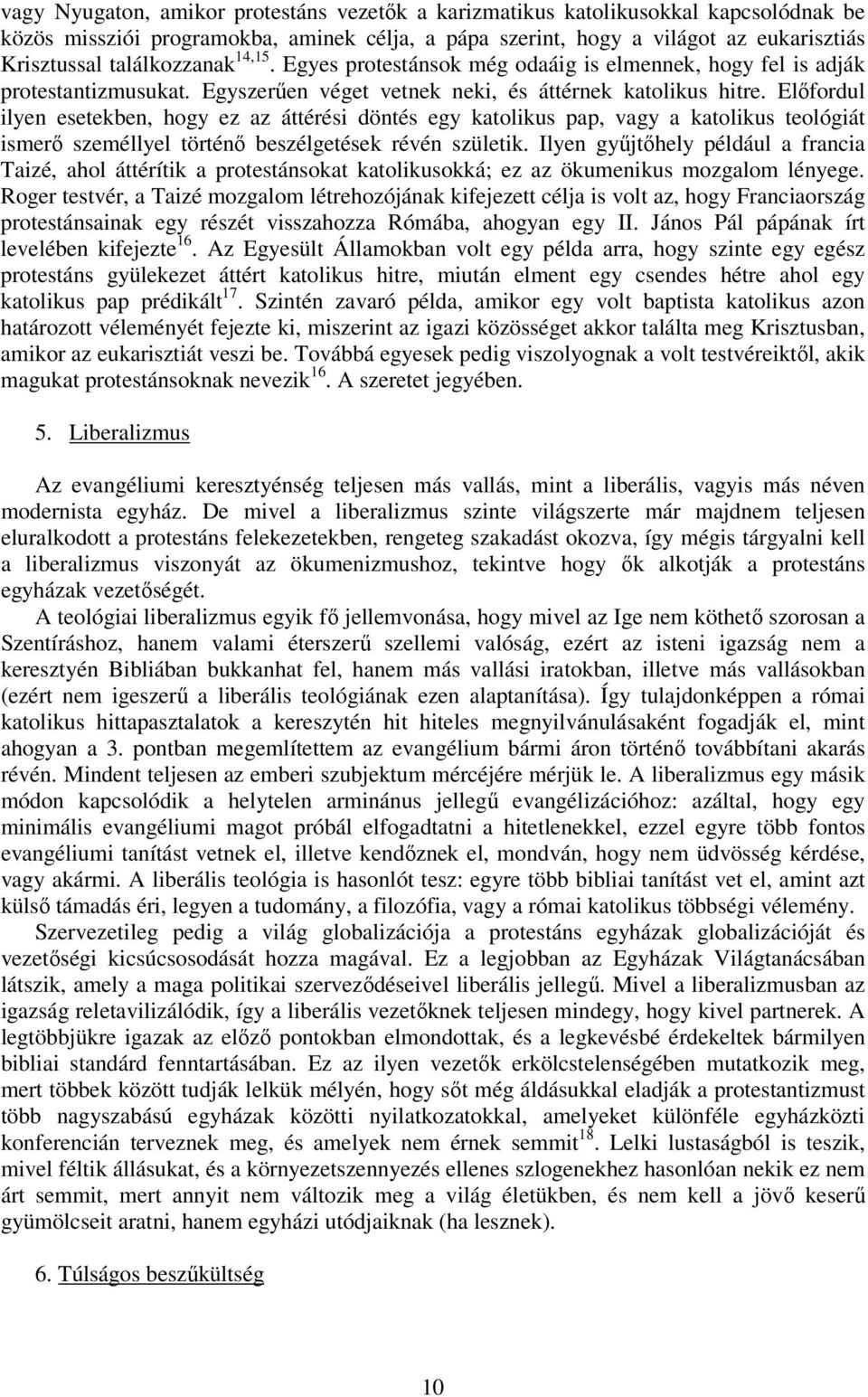 Előfordul ilyen esetekben, hogy ez az áttérési döntés egy katolikus pap, vagy a katolikus teológiát ismerő személlyel történő beszélgetések révén születik.