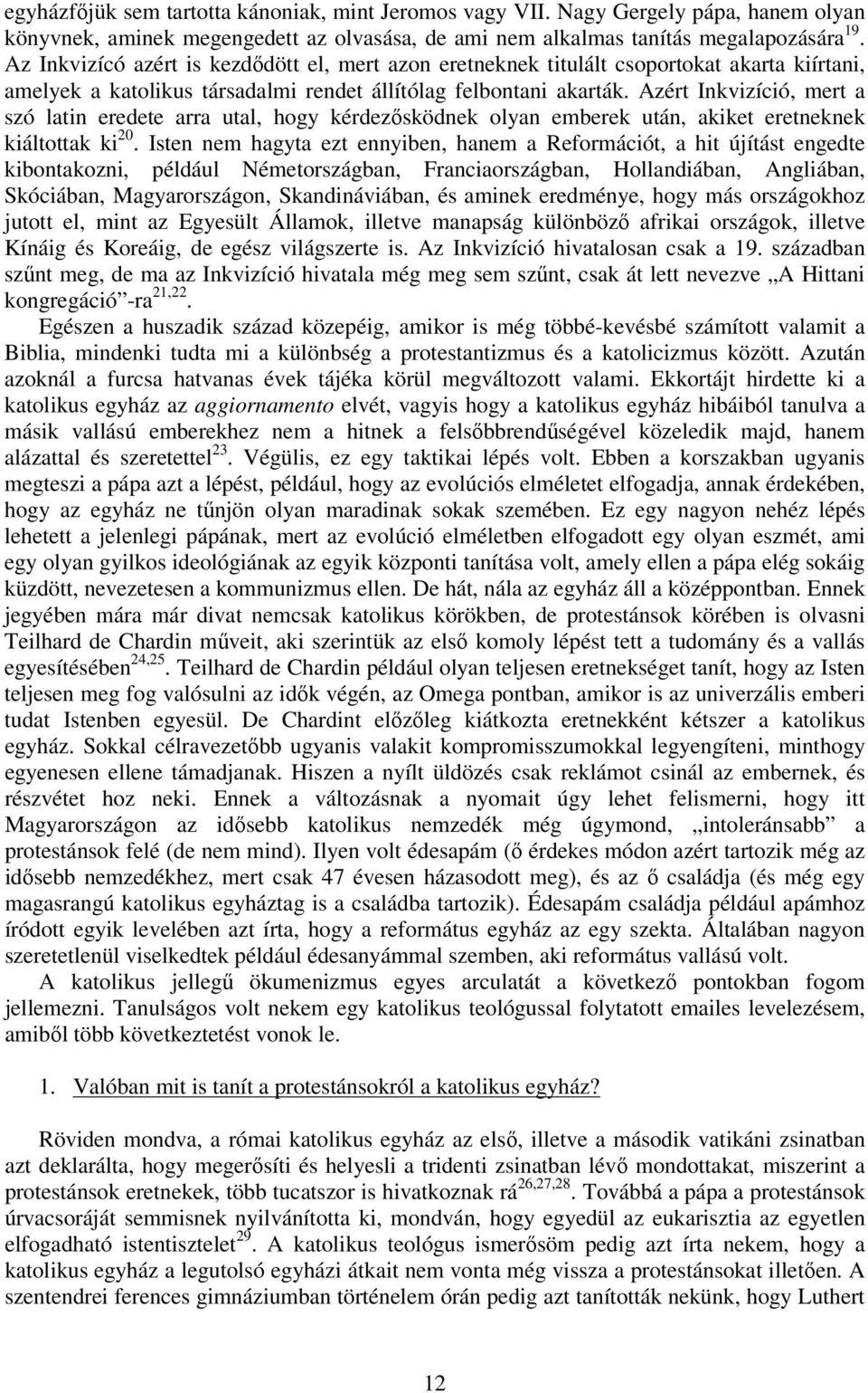 Azért Inkvizíció, mert a szó latin eredete arra utal, hogy kérdezősködnek olyan emberek után, akiket eretneknek kiáltottak ki 20.