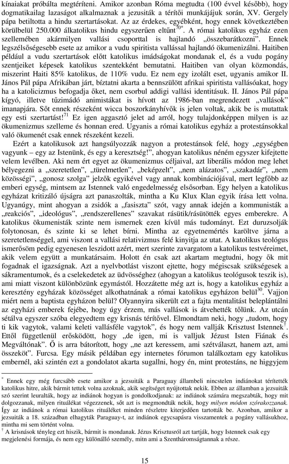 A római katolikus egyház ezen szellemében akármilyen vallási csoporttal is hajlandó összebarátkozni. Ennek legszélsőségesebb esete az amikor a vudu spiritista vallással hajlandó ökumenizálni.