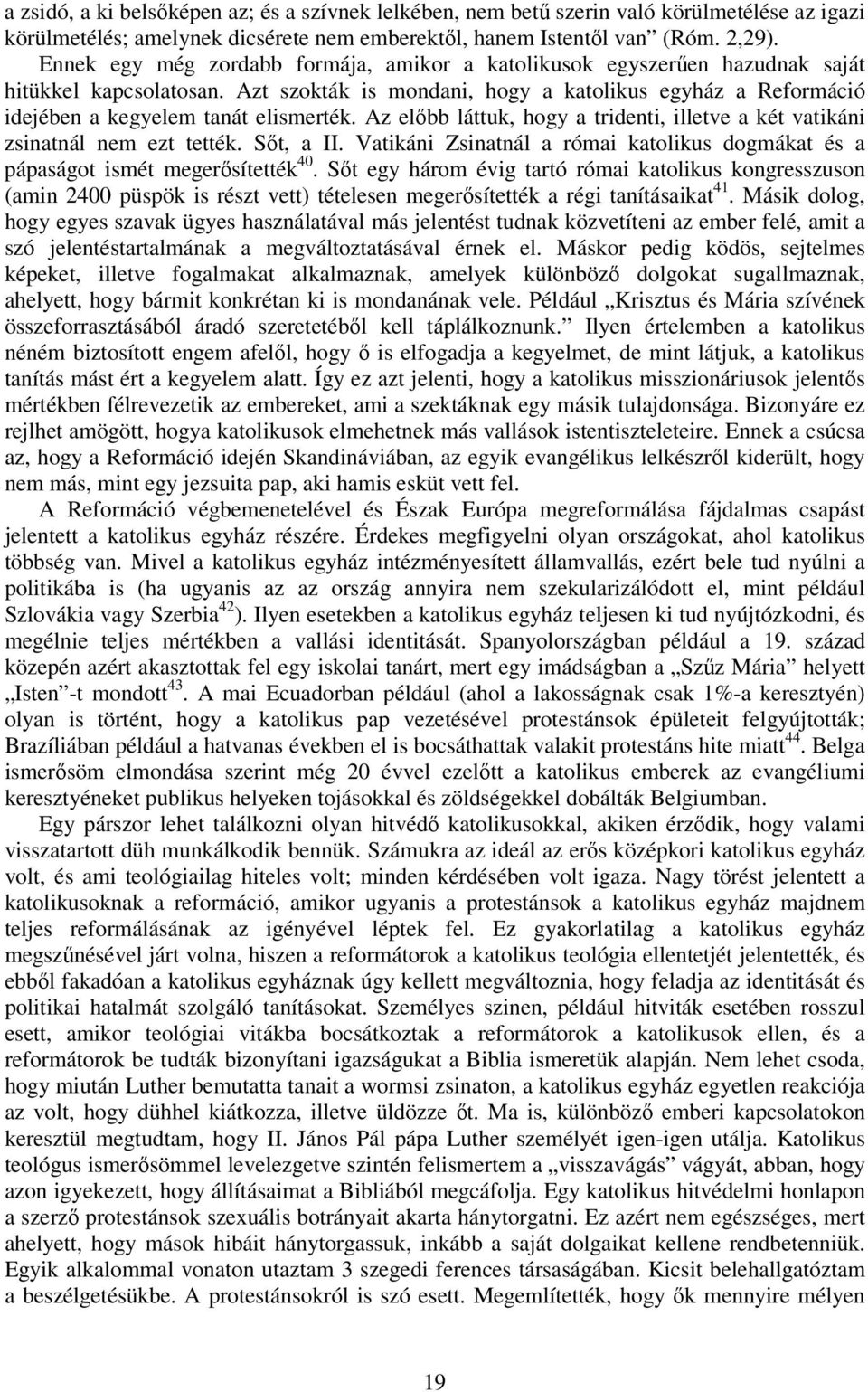 Az előbb láttuk, hogy a tridenti, illetve a két vatikáni zsinatnál nem ezt tették. Sőt, a II. Vatikáni Zsinatnál a római katolikus dogmákat és a pápaságot ismét megerősítették 40.