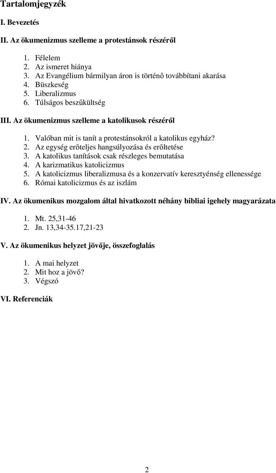 Az egység erőteljes hangsúlyozása és erőltetése 3. A katolikus tanítások csak részleges bemutatása 4. A karizmatikus katolicizmus 5.