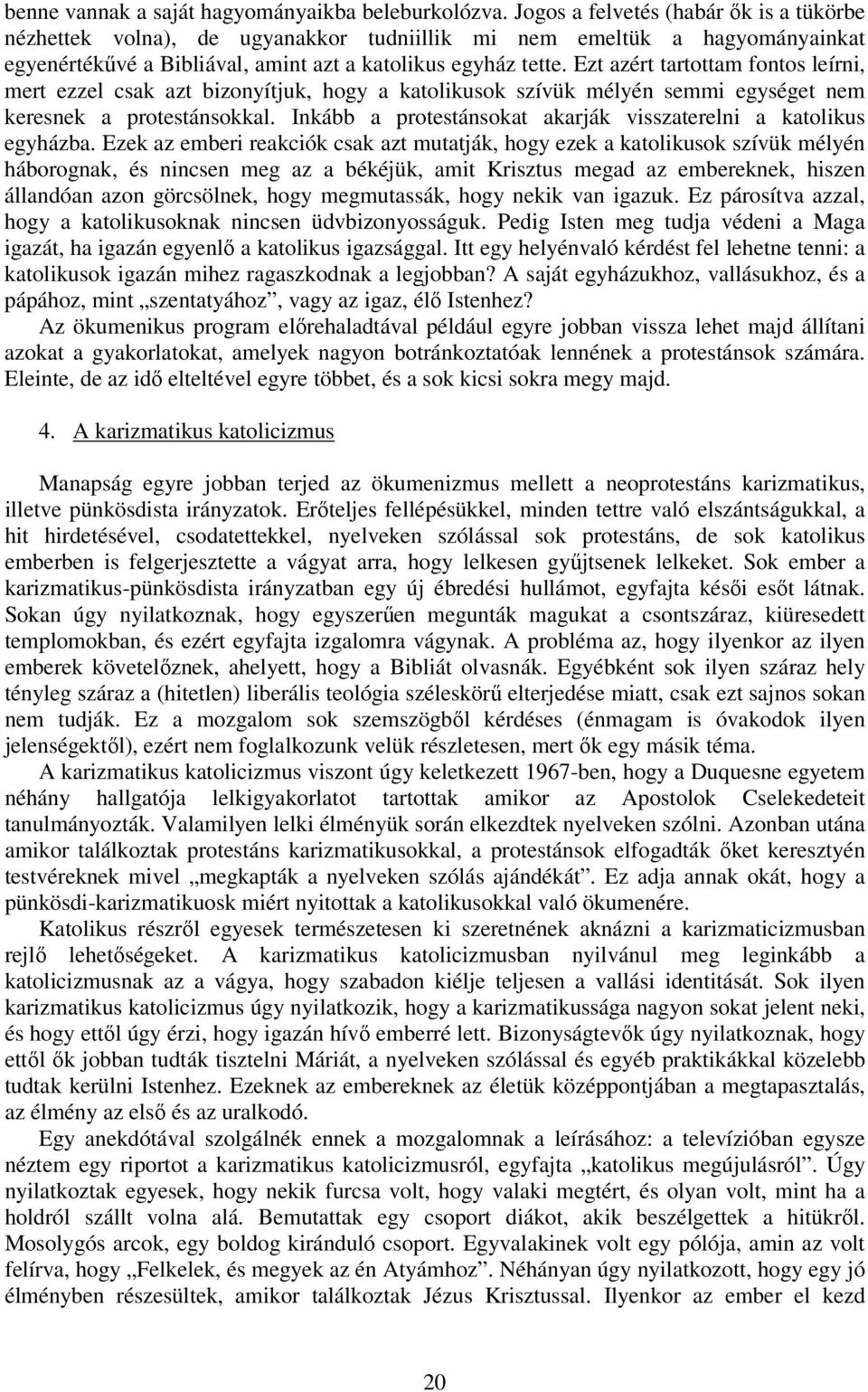 Ezt azért tartottam fontos leírni, mert ezzel csak azt bizonyítjuk, hogy a katolikusok szívük mélyén semmi egységet nem keresnek a protestánsokkal.