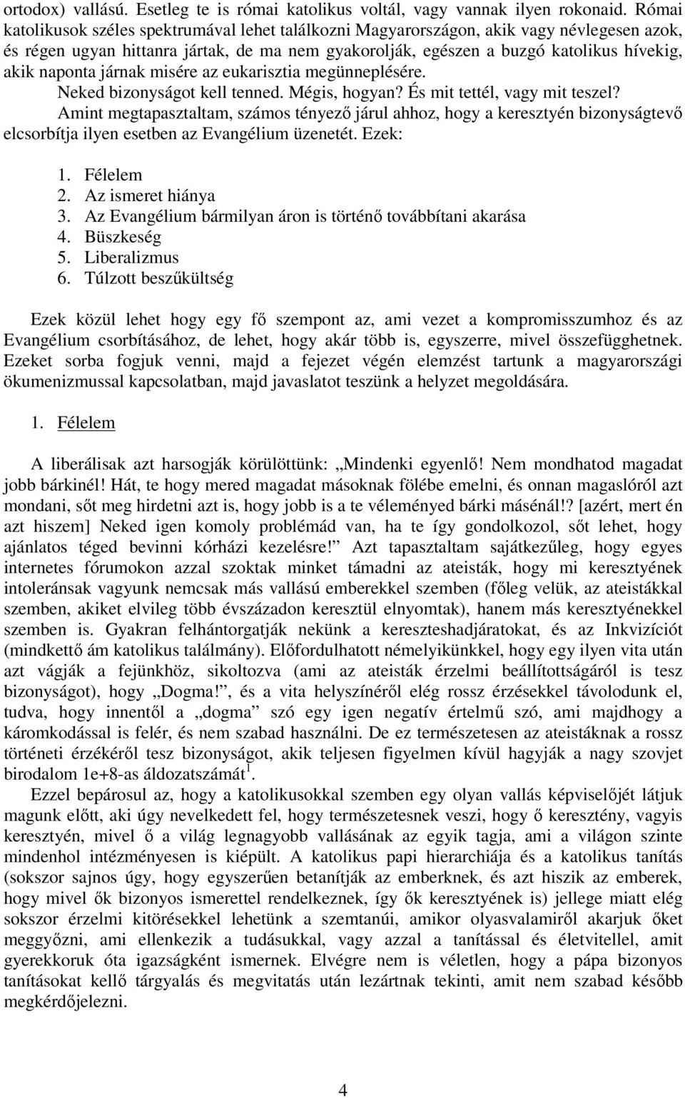 naponta járnak misére az eukarisztia megünneplésére. Neked bizonyságot kell tenned. Mégis, hogyan? És mit tettél, vagy mit teszel?