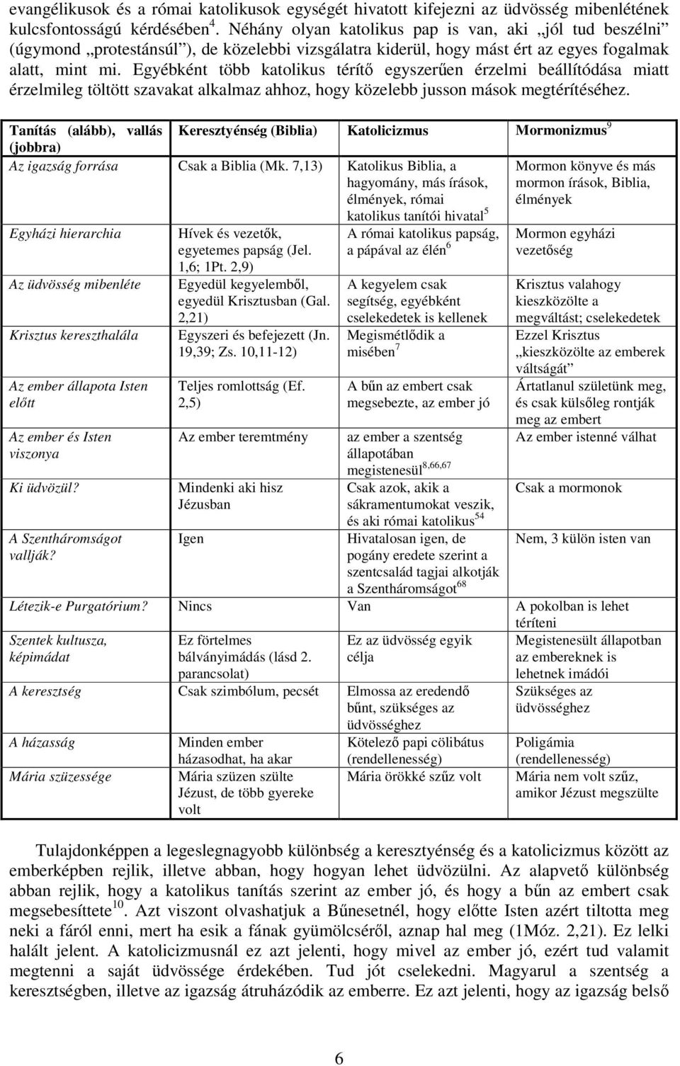 Egyébként több katolikus térítő egyszerűen érzelmi beállítódása miatt érzelmileg töltött szavakat alkalmaz ahhoz, hogy közelebb jusson mások megtérítéséhez.