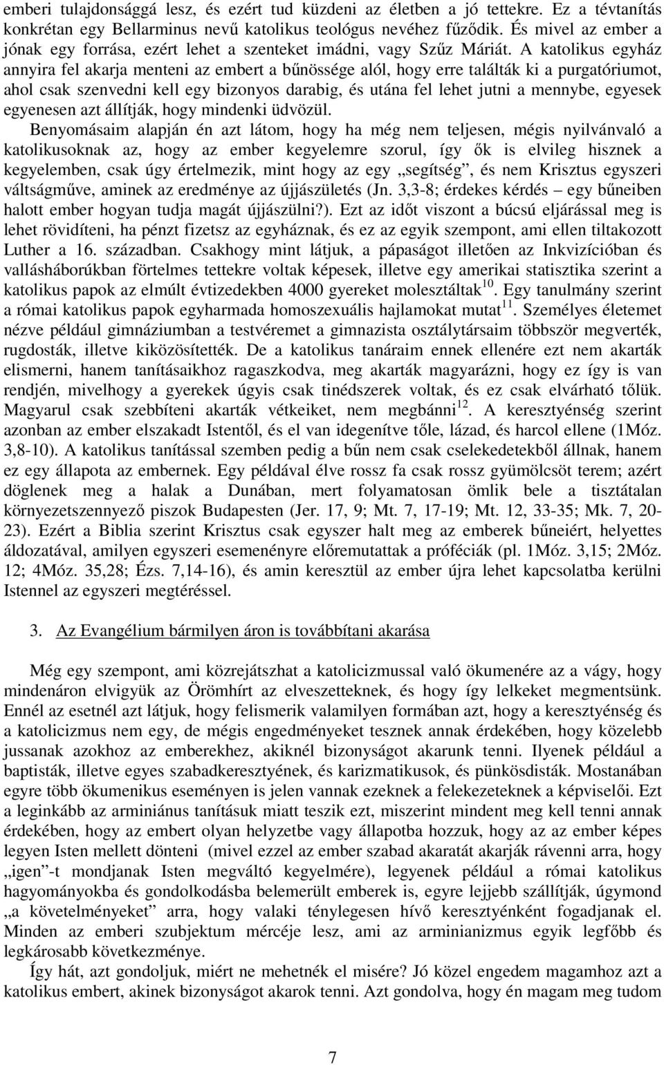 A katolikus egyház annyira fel akarja menteni az embert a bűnössége alól, hogy erre találták ki a purgatóriumot, ahol csak szenvedni kell egy bizonyos darabig, és utána fel lehet jutni a mennybe,