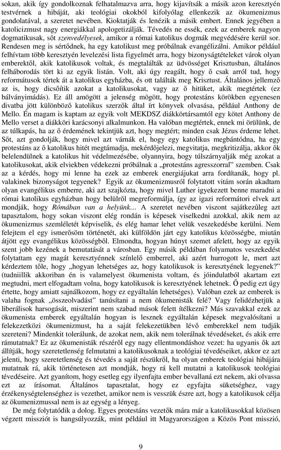 Tévedés ne essék, ezek az emberek nagyon dogmatikusak, sőt szenvedélyesek, amikor a római katolikus dogmák megvédésére kerül sor.