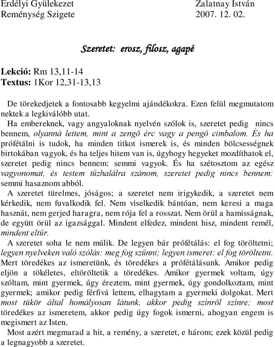 És ha prófétálni is tudok, ha minden titkot ismerek is, és minden bölcsességnek birtokában vagyok, és ha teljes hitem van is, úgyhogy hegyeket mozdíthatok el, szeretet pedig nincs bennem: semmi