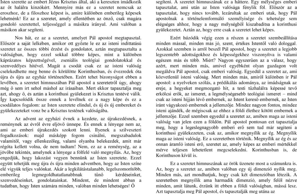 Ez az a szeretet, amely ellentétben az önző, csak magára gondoló szeretettel, teljességgel a másikra irányul. Ami valóban a másikon akar segíteni.