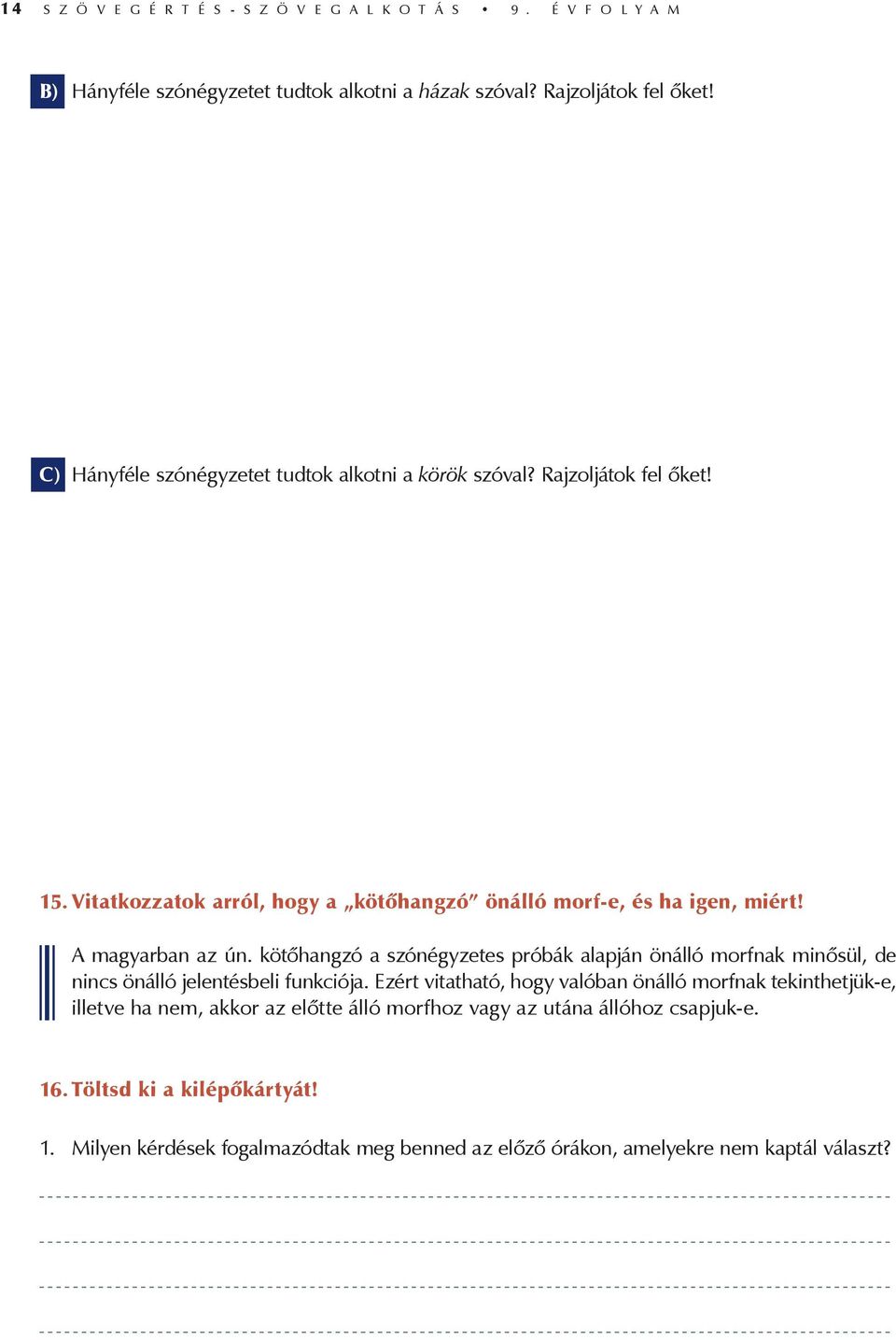 kötőhangzó a szónégyzetes próbák alapján önálló morfnak minősül, de nincs önálló jelentésbeli funkciója.