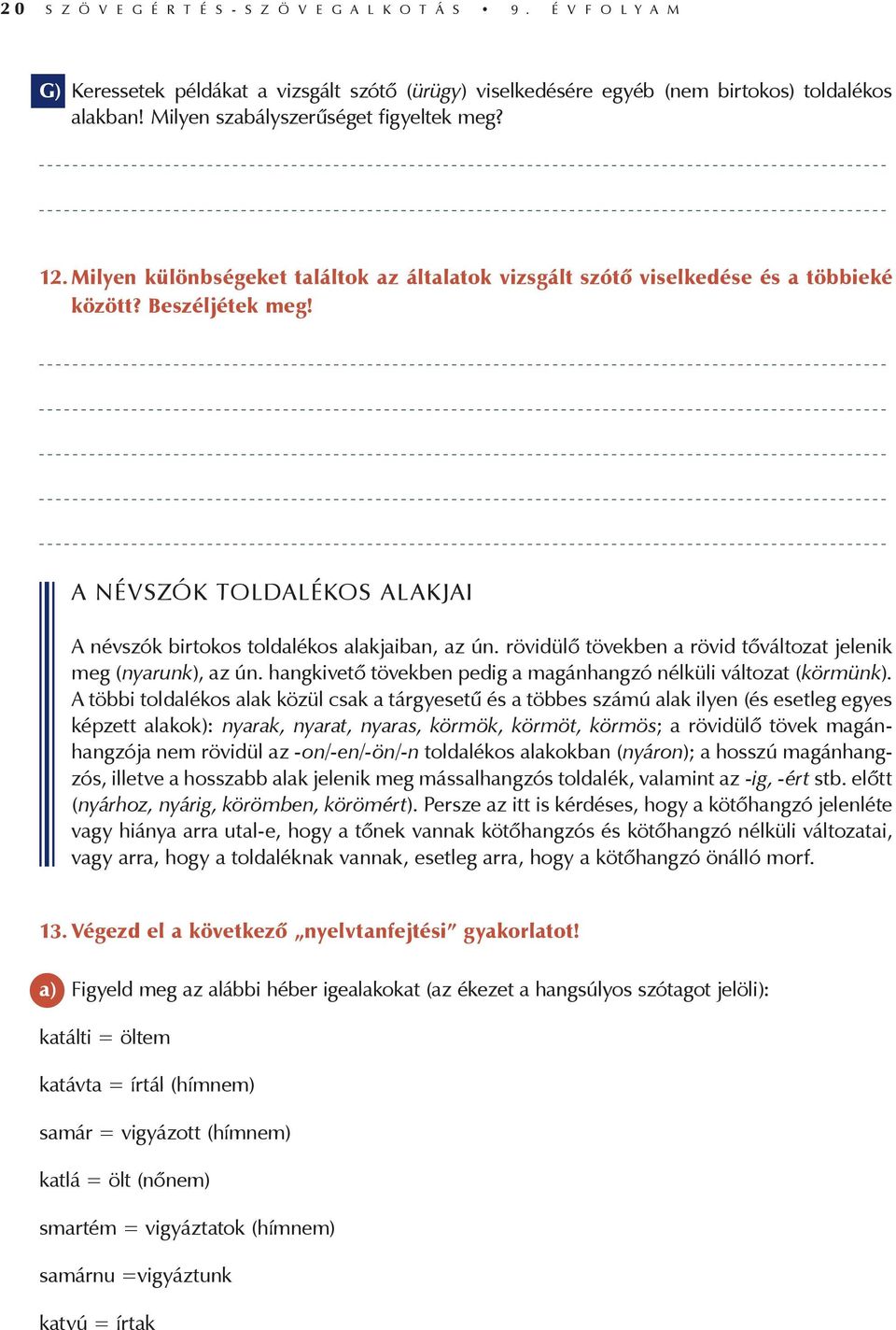 A NÉVSZÓK TOLDALÉKOS ALAKJAI A névszók birtokos toldalékos alakjaiban, az ún. rövidülő tövekben a rövid tőváltozat jelenik meg (nyarunk), az ún.